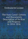 The Suez Canal: Letters and Documents Descriptive of Its Rise and Progress in 1854-1856 - Ferdinand de Lesseps