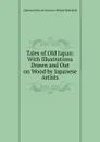 Tales of Old Japan: With Illustrations Drawn and Out on Wood by Japanese Artists - Algernon Bertram Freeman-Mitford Redesdale