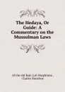 The Hedaya, Or Guide: A Commentary on the Mussulman Laws - ʻAli ibn Abi Bakr al-Marghināni