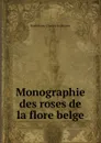 Monographie des roses de la flore belge - Barthélemy-Charles Du Mortier