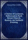 A Series of Lectures, Delivered in Park Street Church, Boston, on Sabbath Evening - Edward Dorr Griffin