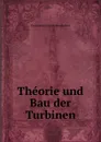 Theorie und Bau der Turbinen - Ferdinand Jacob Redtenbacher