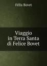 Viaggio in Terra Santa di Felice Bovet - Félix Bovet