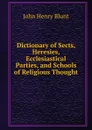 Dictionary of Sects, Heresies, Ecclesiastical Parties, and Schools of Religious Thought - John Henry Blunt
