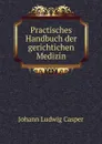 Practisches Handbuch der gerichtichen Medizin - Johann Ludwig Casper