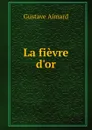 La fievre d.or - Gustave Aimard