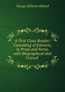 A First Class Reader: Consisting of Extracts, in Prose and Verse, with Biographical and Critical . - Hillard George Stillman