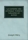 La comedie des animaux: histoire naturelle en action - Méry Joseph