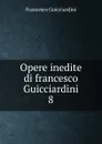Opere inedite di francesco Guicciardini. 8 - Francesco Guicciardini