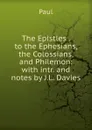 The Epistles . to the Ephesians, the Colossians, and Philemon: with intr. and notes by J.L. Davies - Paul
