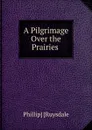 A Pilgrimage Over the Prairies . - Phillip Ruysdale