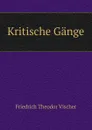 Kritische Gange - Friedrich Theodor Vischer