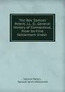 The Rev. Samuel Peters., LL. D., General History of Connecticut, from Its First Settlement Under . - Samuel Peters