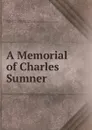 A Memorial of Charles Sumner . - George William Curtis