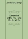 A memoir of the rev. John Keble. With - John Taylor Coleridge