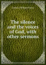 The silence and the voices of God, with other sermons - F. W. Farrar