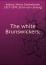 The white Brunswickers; - Henry Cadwallader Adams