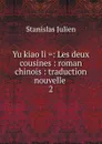 Yu kiao li .: Les deux cousines : roman chinois : traduction nouvelle . 2 - Stanislas Julien