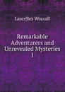 Remarkable Adventurers and Unrevealed Mysteries. 1 - Lascelles Wraxall