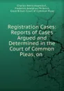 Registration Cases: Reports of Cases Argued and Determined in the Court of Common Pleas, on . - Charles Henry Hopwood