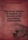 The Great Schools of England: An Account of the Foundation, Endowments - Howard Staunton