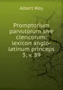 Promptorium parvulorum sive clericorum: lexicon anglo-latinum princeps. 3; v. 89 - Albert Way