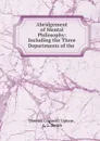 Abridgement of Mental Philosophy: Including the Three Departments of the . - Upham Thomas Cogswell