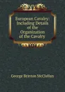 European Cavalry: Including Details of the Organization of the Cavalry . - McClellan George Brinton