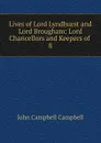 Lives of Lord Lyndhurst and Lord Brougham: Lord Chancellors and Keepers of . 8 - John Campbell Campbell