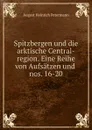 Spitzbergen und die arktische Central-region. Eine Reihe von Aufsatzen und . nos. 16-20 - August Heinrich Petermann