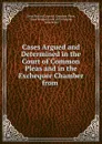Cases Argued and Determined in the Court of Common Pleas and in the Exchequer Chamber from . - Great Britain Court of Common Pleas