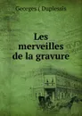 Les merveilles de la gravure - Georges Duplessis