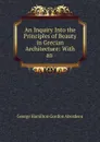 An Inquiry Into the Principles of Beauty in Grecian Architecture: With an . - George Hamilton Gordon Aberdeen