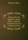 Seizure by the Japanese of Mr. Moss, and His Treatment by the Consul-general - Michael Moss