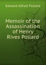 Memoir of the Assassination of Henry Rives Pollard - Edward Alfred Pollard