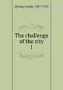 The challenge of the city. 1 - Josiah Strong