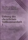 Uebung der christlichen Vollkommenheit. 1 - Alfonso Rodríguez