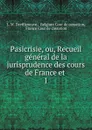 Pasicrisie, ou, Recueil general de la jurisprudence des cours de France et . 1 - L.M. Devilleneuve