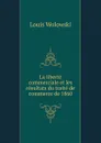 La liberte commerciale et les resultats du traite de commerce de 1860. - Louis Wolowski