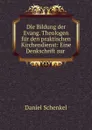 Die Bildung der Evang. Theologen fur den praktischen Kirchendienst: Eine Denkschrift zur . - Daniel Schenkel