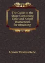 The Guide to the Stage Containing Clear and Ample Instructions for Obtaining . - Leman Thomas Rede