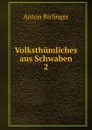 Volksthumliches aus Schwaben. 2 - Anton Birlinger