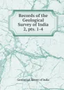 Records of the Geological Survey of India. 2, pts. 1-4 - Geological Survey of India