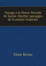 Voyage a la Sierra-Nevada de Sainte-Marthe: paysages de la nature tropicale - Elisée Reclus