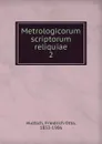 Metrologicorum scriptorum reliquiae. 2 - Friedrich Otto Hultsch