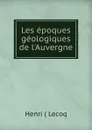 Les epoques geologiques de l.Auvergne - Henri Lecoq