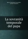 La sovranita temporale del papa - Lacordaire Henri-Dominique