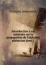 Introduction a un memoire sur la propagation de l.alphabet phenician dans l . - François Lenormant