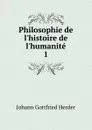 Philosophie de l.histoire de l.humanite. 1 - Herder Johann Gottfried