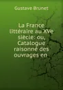 La France litteraire au XVe siecle: ou, Catalogue raisonne des ouvrages en . - Gustave Brunet